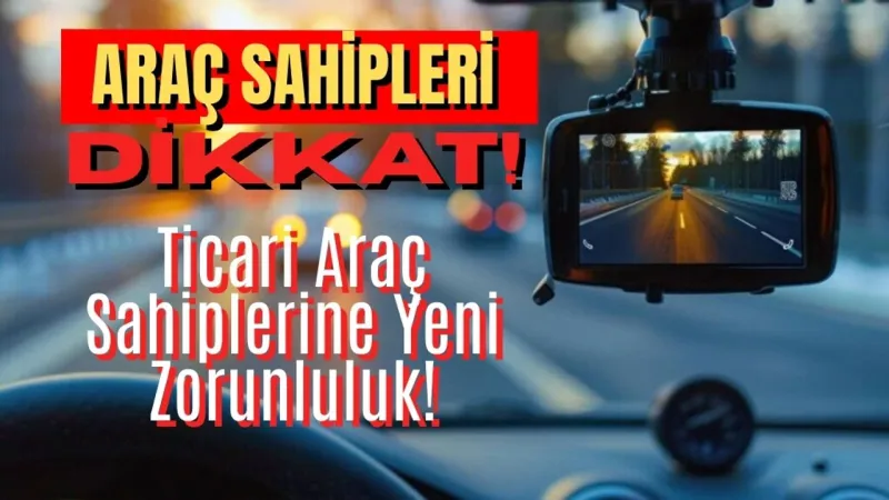 Ticari Araç Sahipleri Şokta! Takip ve Kamera Zorunluluğu Geldi!