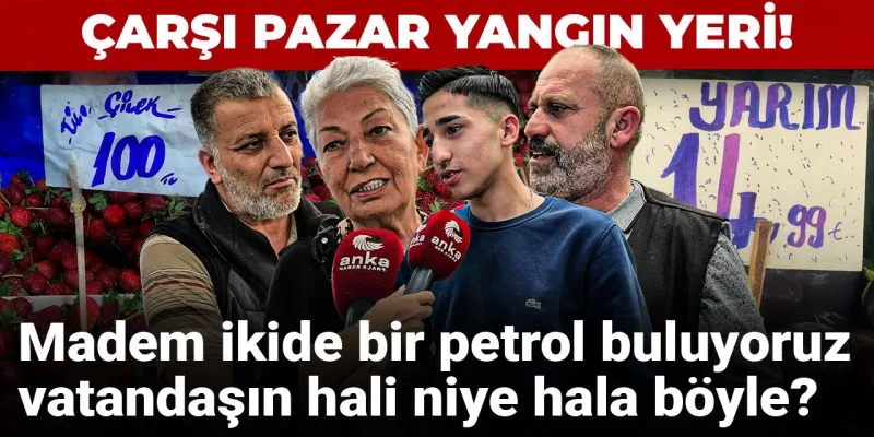 Pazardaki Feryat: Petrolümüz Var Ama Neden Geçinemiyoruz?