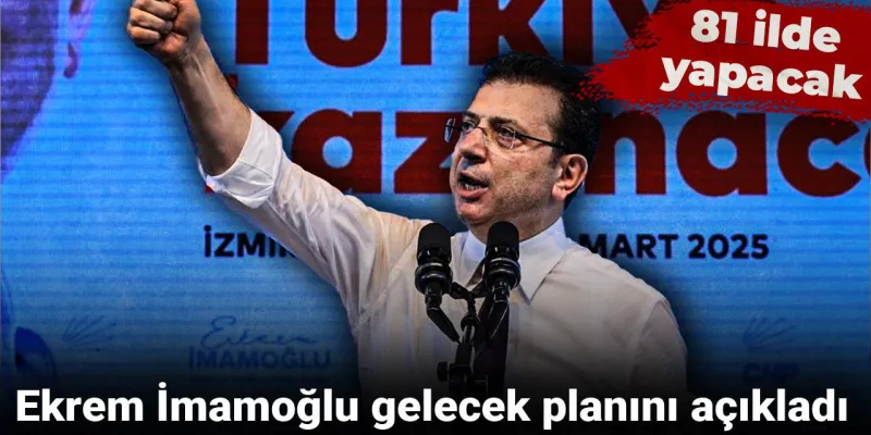 İmamoğlu'ndan Bomba Gibi Çıkış: 81 İlde Neler Olacak?