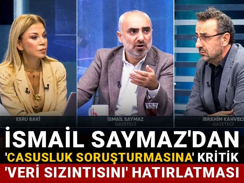 İsmail Saymaz'dan 'Casusluk soruşturmasına' kritik 'Veri sızıntısını' hatırlatması