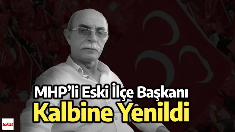 MHP’li Eski İlçe Başkanı Kalbine Yenildi