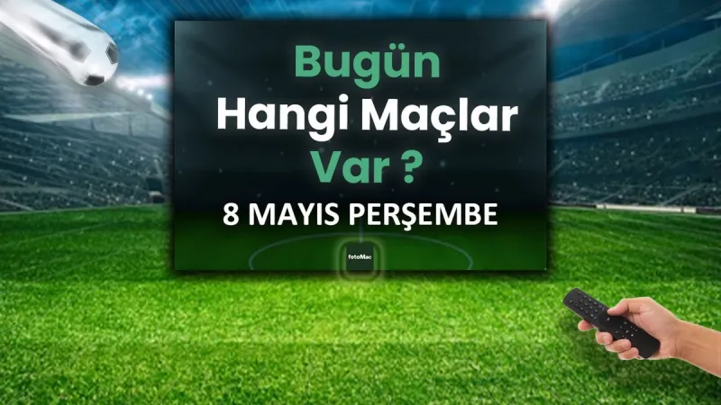 8 Mayıs'ta Hangi Maçlar Var? Futbol Şöleni Başlıyor!