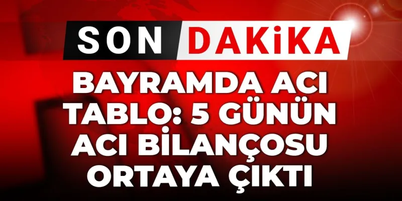 Bayram Acısı: Tatilin Bilançosu Ağır! 47 Ölü, Binlerce Yaralı