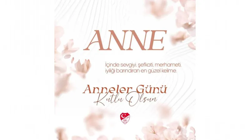 TFF'den Duygusal Anneler Günü Mesajı: Anne Ne Demek?