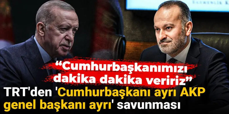 TRT'den Şok Savunma: Erdoğan Hem Cumhurbaşkanı Hem de...