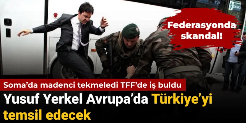 Soma'da madenci tekmelyen Yusuf Yerkel Türkiye’yi Avrupa’da temsil edecek
