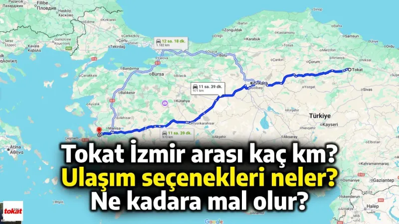 Tokat İzmir arası kaç km, hangi ulaşım seçenekleri var, ulaşım maliyeti ne kadar?