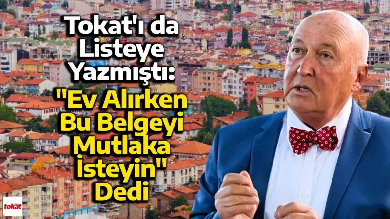 Tokat'ı da Listeye Yazmıştı: "Ev Alırken Bu Belgeyi Mutlaka İsteyin" Dedi