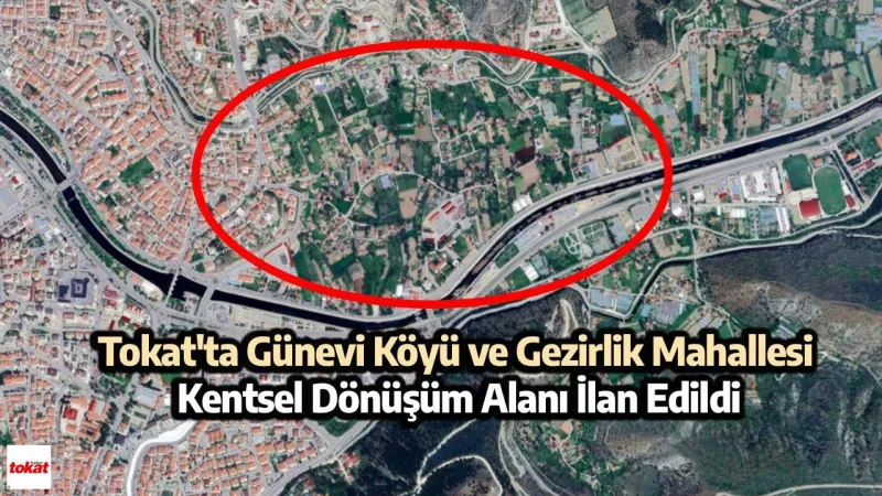 Tokat'ta Günevi Köyü ve Gezirlik Mahallesi Kentsel Dönüşüm Alanı İlan Edildi