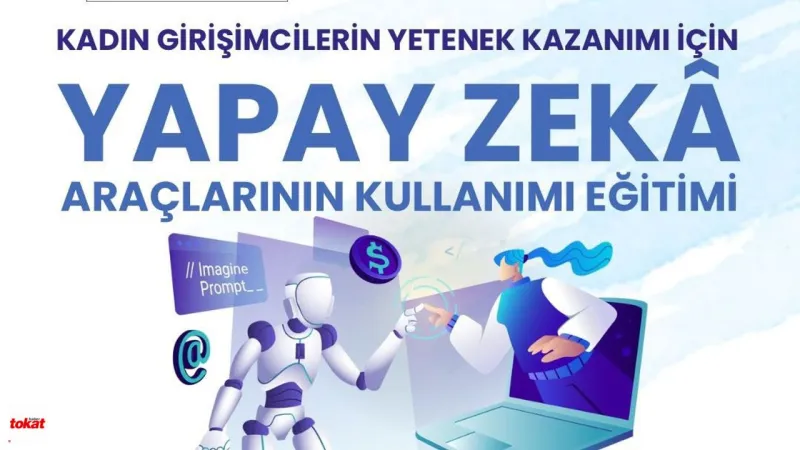 Yapay Zekâ ile Kadın Girişimcilere Yeni Ufuklar Açılıyor: Tokat’ta Ücretsiz Eğitim Fırsatı!